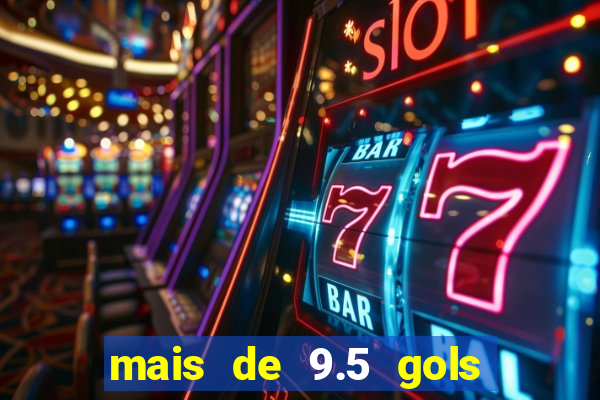 mais de 9.5 gols o que significa